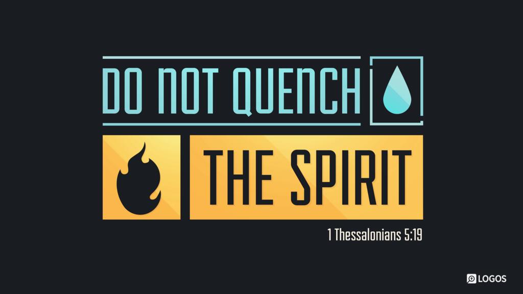 1 Thessalonians 5:19: Do not quench the Spirit.