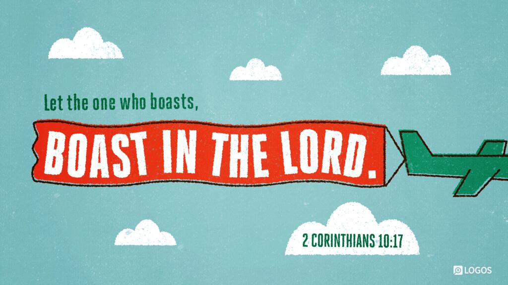 2 Corinthians 10:17: “Let the one who boasts, boast in the Lord.”