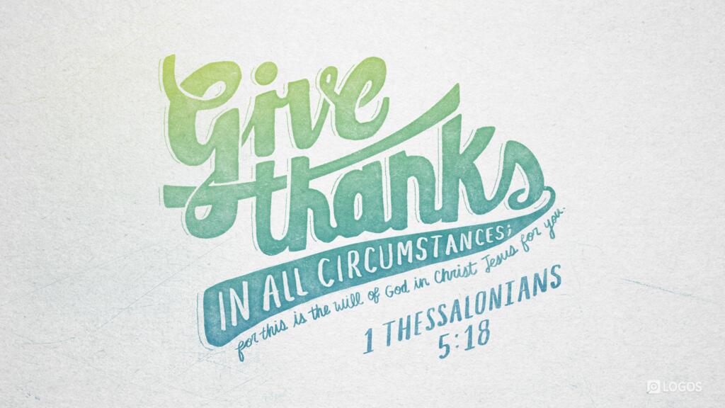 1 Thessalonians 5:18: … give thanks in all circumstances; for this is the will of God in Christ Jesus for you.
