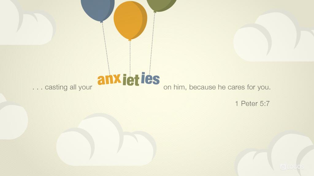 1 Peter 5:7: …casting all your anxieties on him, because he cares for you.