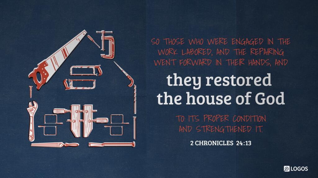 2 Chronicles 24:13: So those who were engaged in the work labored, and the repairing went forward in their hands, and they restored the house of God to its proper condition and strengthened it.
