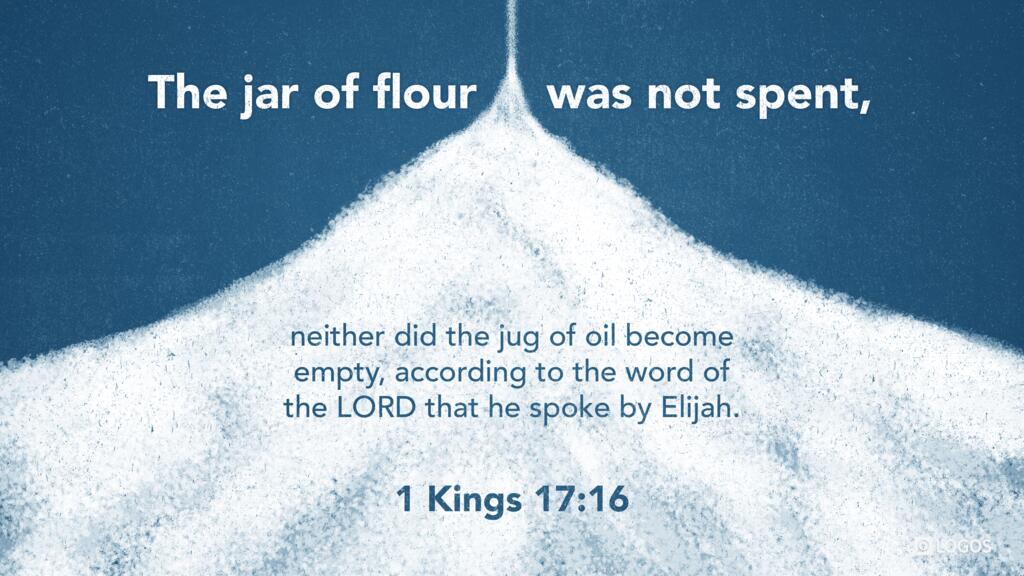 1 Kings 17:16: The jar of flour was not spent, neither did the jug of oil become empty, according to the word of the LORD that he spoke by Elijah.