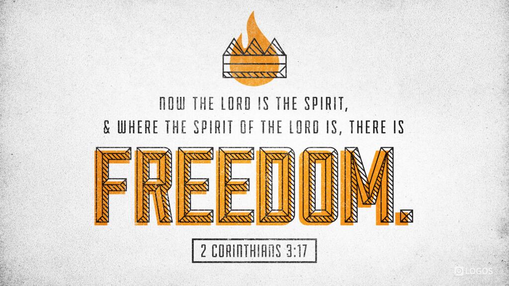 2 Corinthians 3:17: Now the Lord is the Spirit, and where the Spirit of the Lord is, there is freedom.