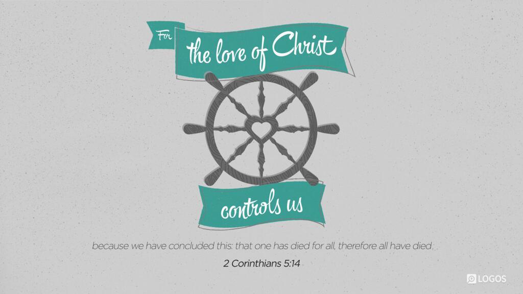 2 Corinthians 5:14: For the love of Christ controls us, because we have concluded this: that one has died for all, therefore all have died…