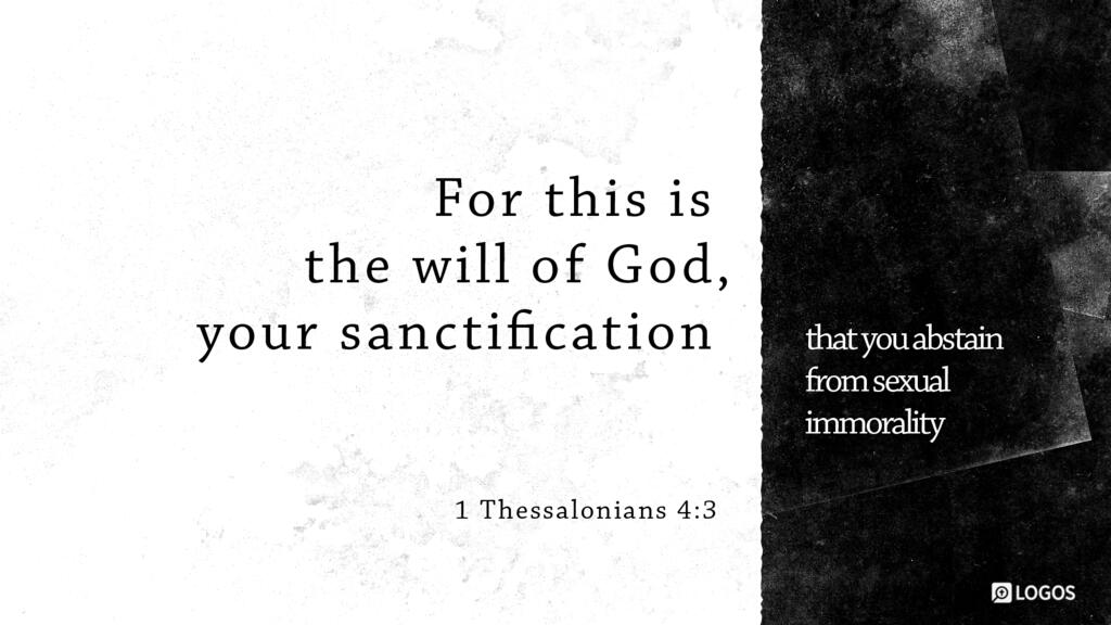 1 Thessalonians 4:3: For this is the will of God, your sanctification: that you abstain from sexual immorality …