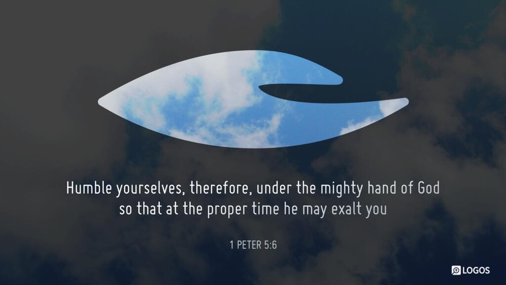 1 Peter 5:6: Humble yourselves, therefore, under the mighty hand of God so that at the proper time he may exalt you …