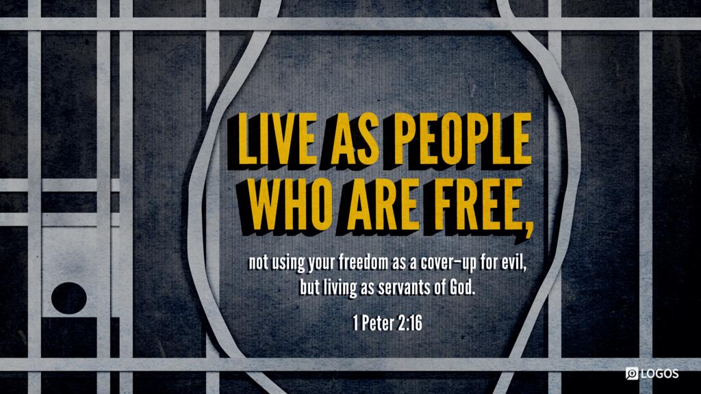 1 Peter 2:16: Live as people who are free, not using your freedom as a cover-up for evil, but living as servants of God.