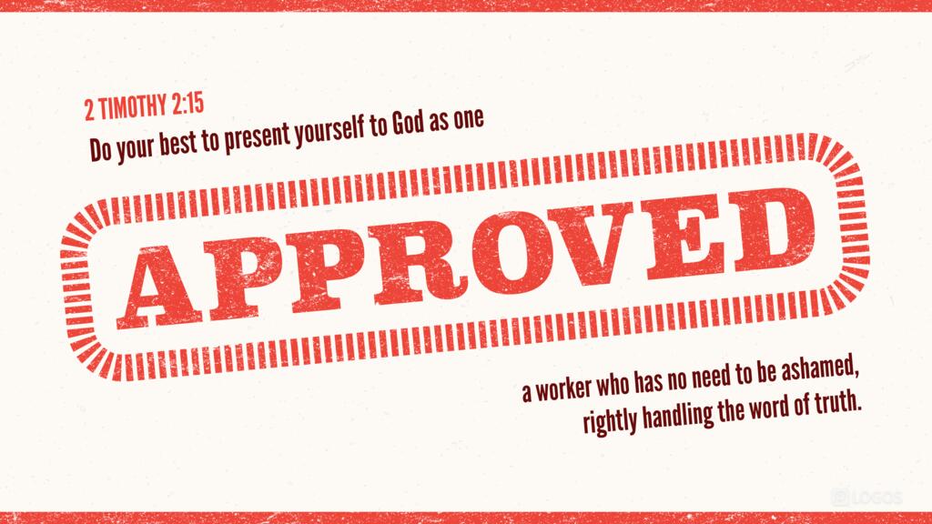 2 Timothy 2:15: Do your best to present yourself to God as one approved, a worker who has no need to be ashamed, rightly handling the word of truth.