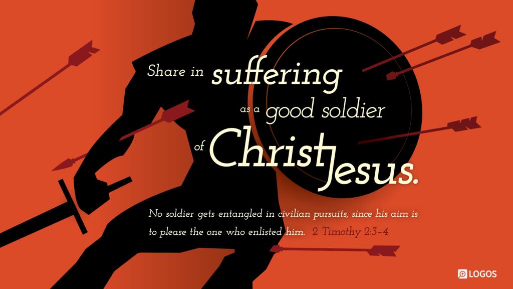 2 Timothy 2:3–4: Share in suffering as a good soldier of Christ Jesus. No soldier gets entangled in civilian pursuits, since his aim is to please the one who enlisted him.