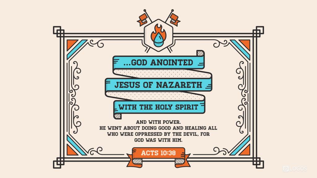 Acts 10:38: … God anointed Jesus of Nazareth with the Holy Spirit and with power. He went about doing good and healing all who were oppressed by the devil, for God was with him.