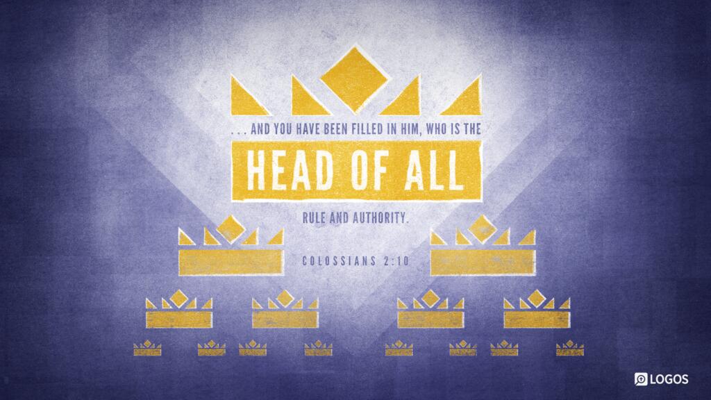 Colossians 2:10: … and you have been filled in him, who is the head of all rule and authority.
