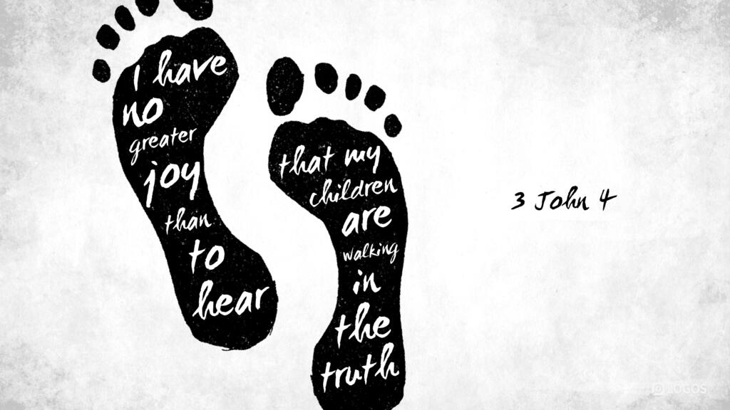 3 John 4: I have no greater joy than to hear that my children are walking in the truth.