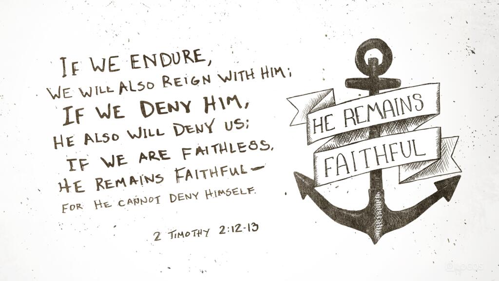 2 Timothy 2:12–13: …if we endure, we will also reign with him; if we deny him, he also will deny us; if we are faithless, he remains faithful—for he cannot deny himself.