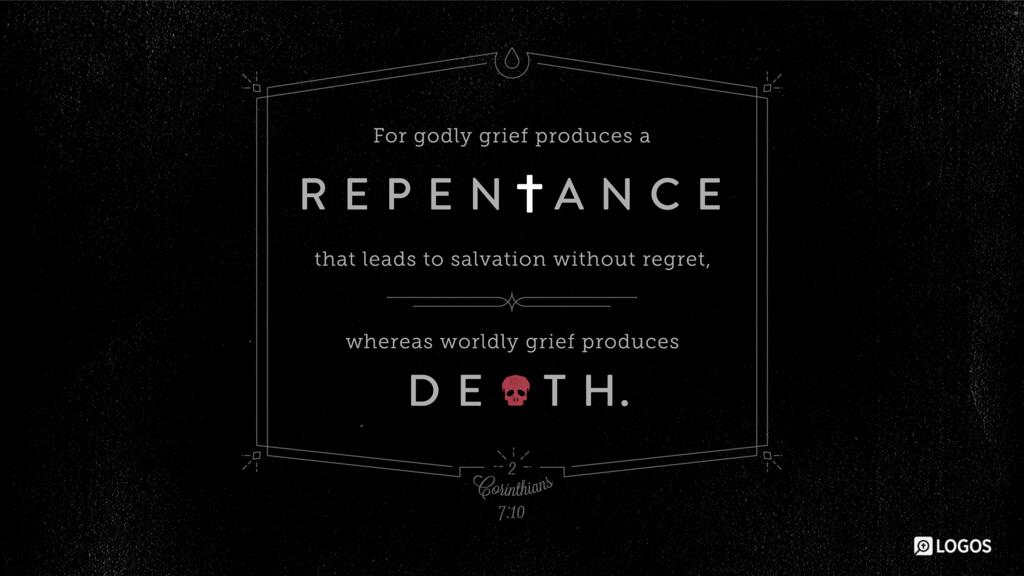 2 Corinthians 7:10: For godly grief produces a repentance that leads to salvation without regret, whereas worldly grief produces death.