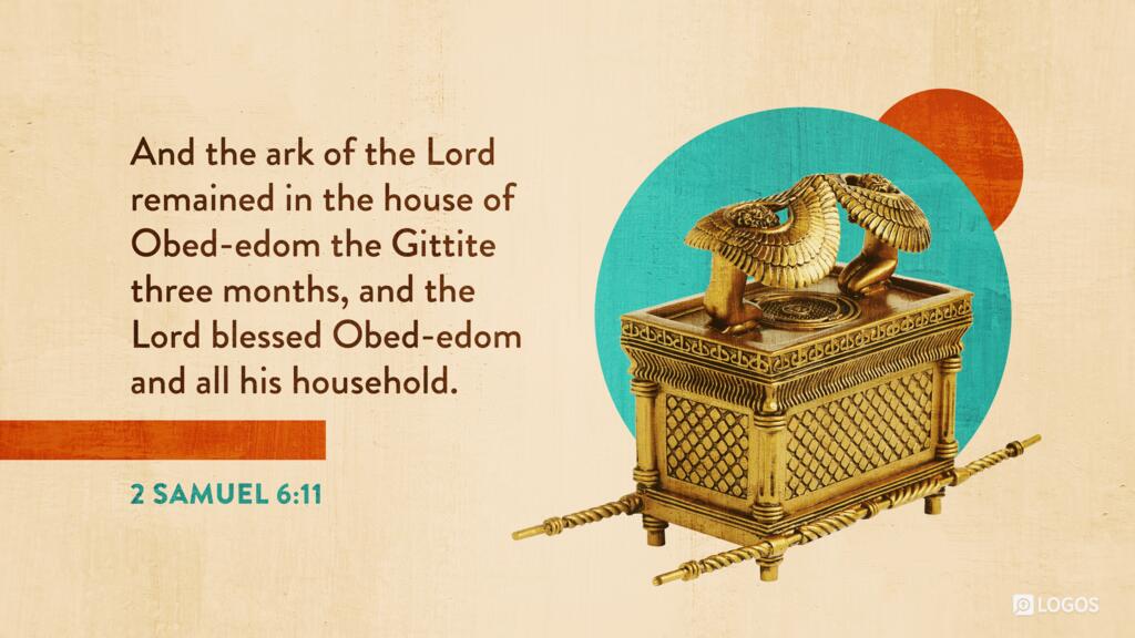 2 Samuel 6:11: And the ark of the Lord remained in the house of Obed-edom the Gittite three months, and the Lord blessed Obed-edom and all his household.
