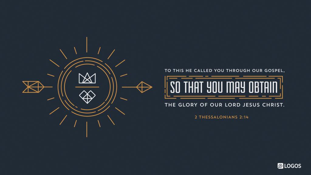 2 Thessalonians 2:14: To this he called you through our gospel, so that you may obtain the glory of our Lord Jesus Christ.