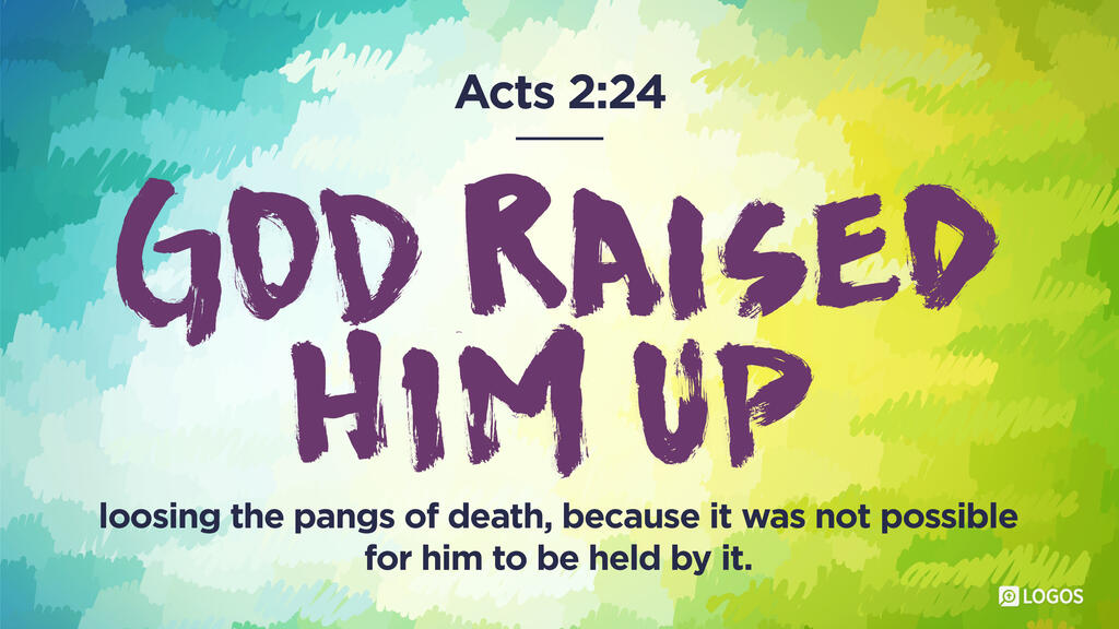 Acts 2:24: God raised him up, loosing the pangs of death, because it was not possible for him to be held by it.