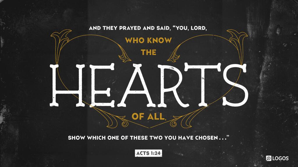 Acts 1:24: And they prayed and said, “You, Lord, who know the hearts of all, show which one of these two you have chosen …”