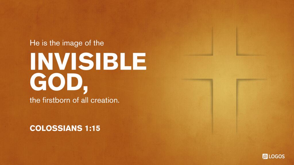Colossians 1:15: He is the image of the invisible God, the firstborn of all creation.