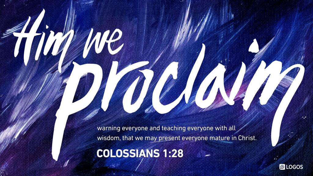Colossians 1:28: Him we proclaim, warning everyone and teaching everyone with all wisdom, that we may present everyone mature in Christ.