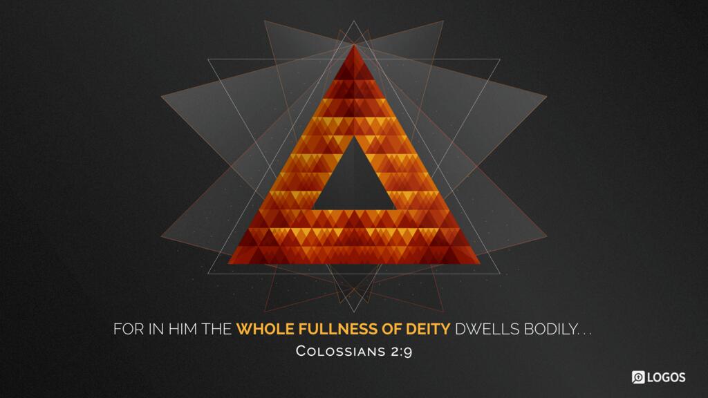 Colossians 2:9: For in him the whole fullness of deity dwells bodily …