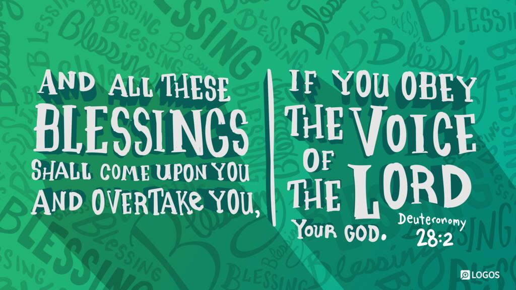 Deuteronomy 28:2: And all these blessings shall come upon you and overtake you, if you obey the voice of the Lord your God.