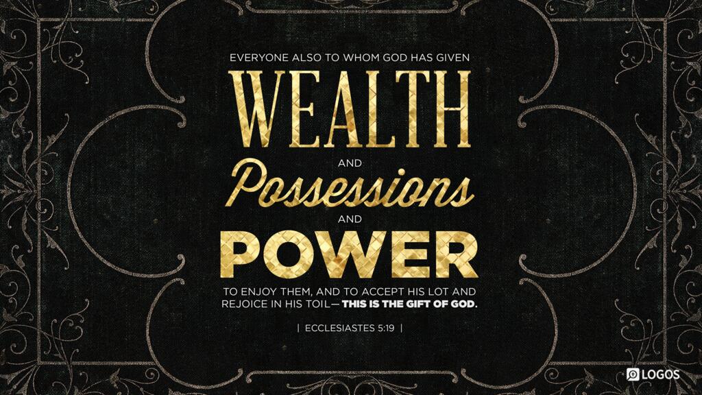 Ecclesiastes 5:19: Everyone also to whom God has given wealth and possessions and power to enjoy them, and to accept his lot and rejoice in his toil—this is the gift of God.