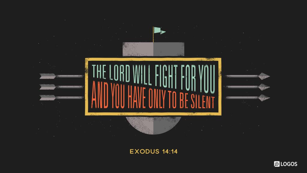 Exodus 14:14: The Lord will fight for you, and you have only to be silent…
