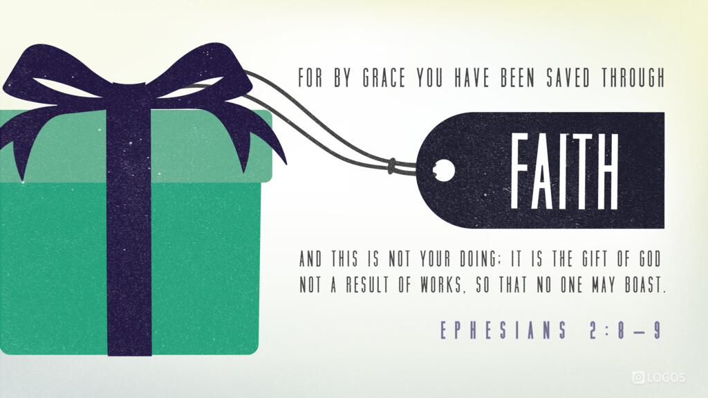 Ephesians 2:8–9: For by grace you have been saved through faith. And this is not your own doing; it is the gift of God, not a result of works, so that no one may boast.