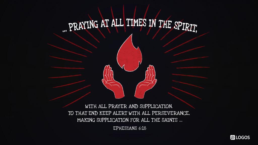 Ephesians 6:18: … praying at all times in the Spirit, with all prayer and supplication. To that end keep alert with all perseverance, making supplication for all the saints …