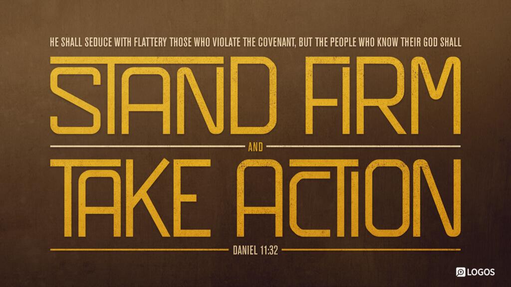 Daniel 11:32: He shall seduce with flattery those who violate the covenant, but the people who know their God shall stand firm and take action.