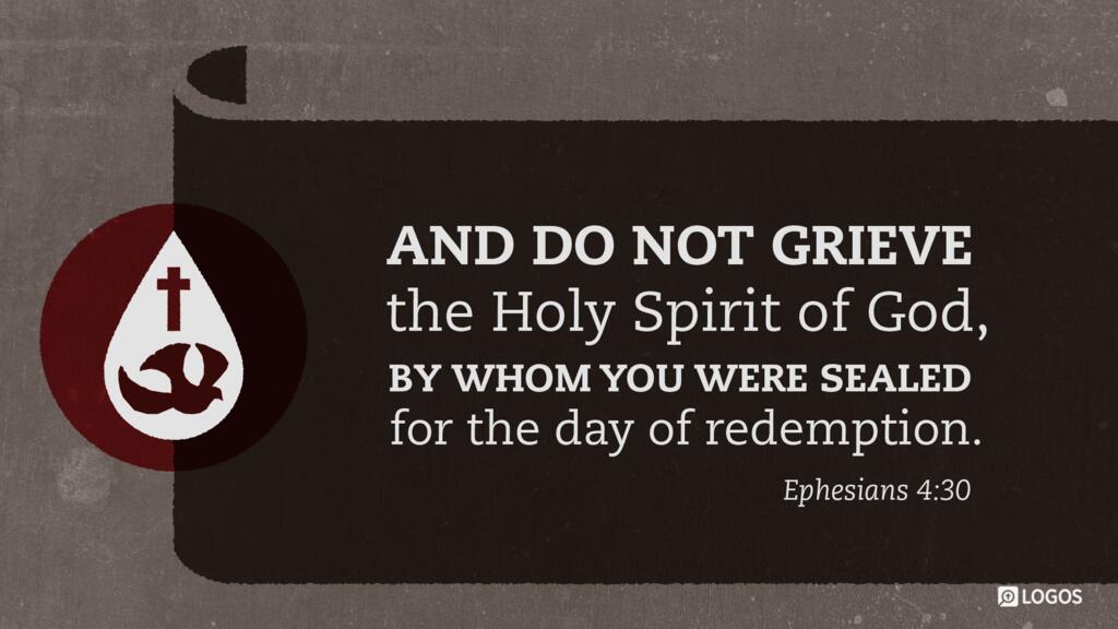 Ephesians 4:30: And do not grieve the Holy Spirit of God, by whom you were sealed for the day of redemption.