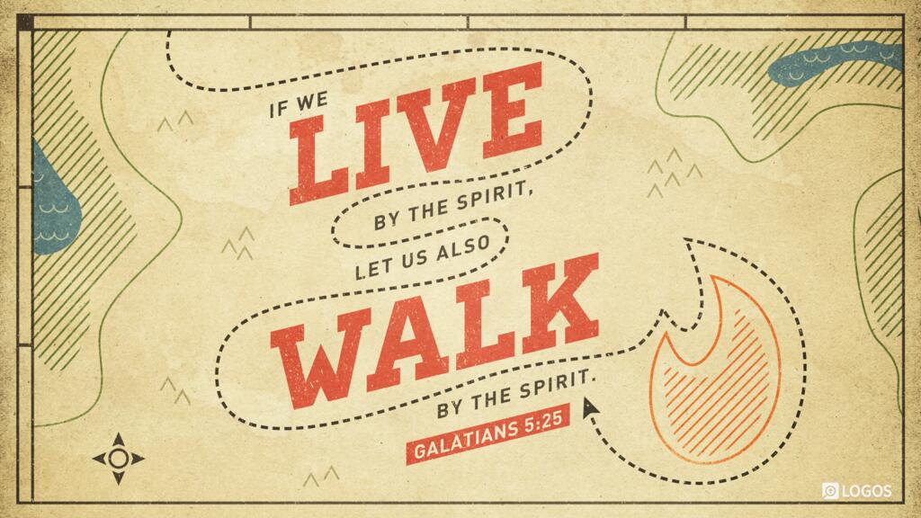 Galatians 5:25: If we live by the Spirit, let us also walk by the Spirit.
