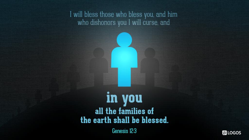 Genesis 12:3: “I will bless those who bless you, and him who dishonors you I will curse, and in you all the families of the earth shall be blessed.”