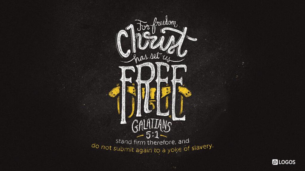 Galatians 5:1: For freedom Christ has set us free; stand firm therefore, and do not submit again to a yoke of slavery.