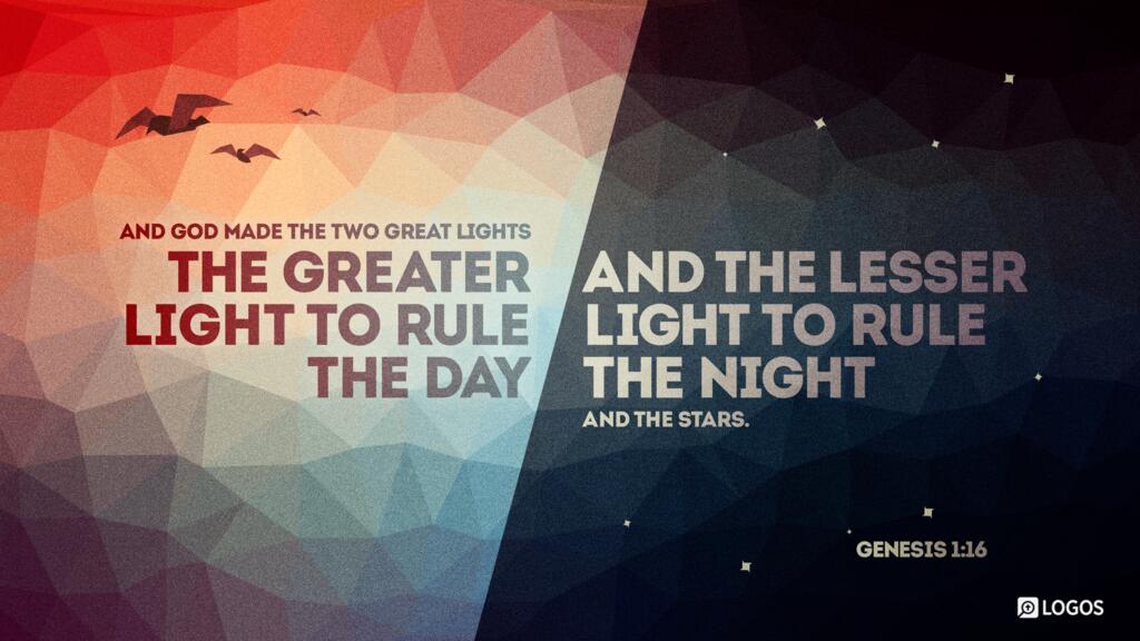 Genesis 1:16: And God made the two great lights—the greater light to rule the day and the lesser light to rule the night—and the stars.