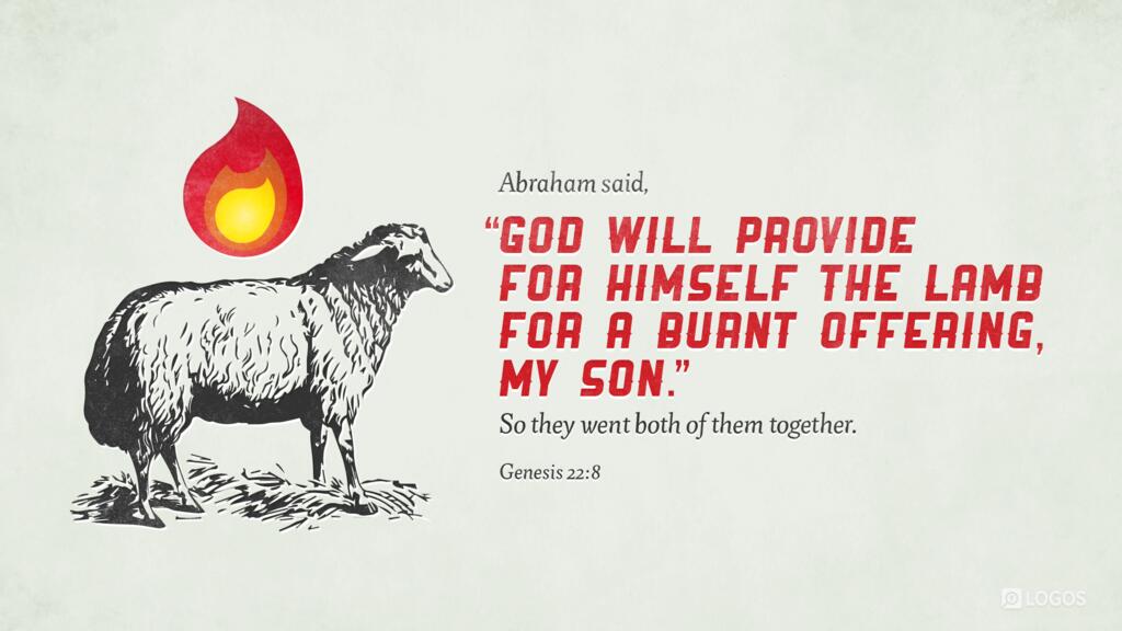 Genesis 22:8: Abraham said, “God will provide for himself the lamb for a burnt offering, my son.” So they went both of them together.
