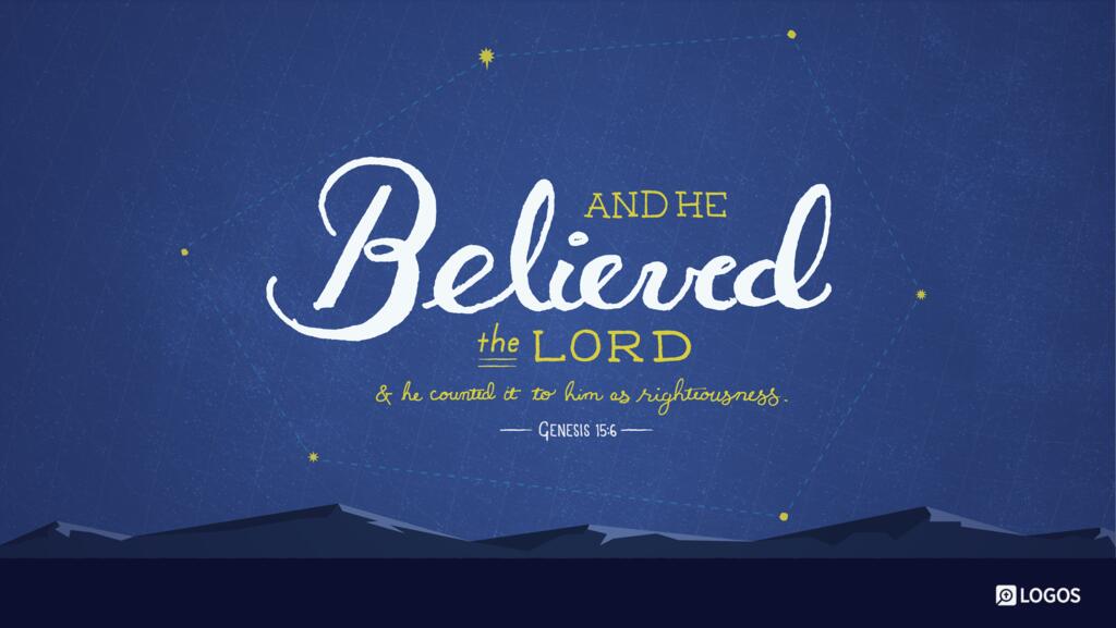 Genesis 15:6: And he believed the Lord, and he counted it to him as righteousness.