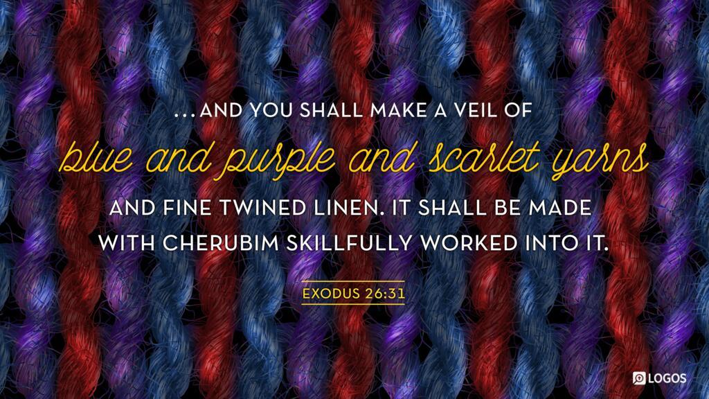Exodus 26:31: ...And you shall make a veil of blue and purple and scarlet yarns and fine twined linen. It shall be made with cherubim skillfully worked into it.