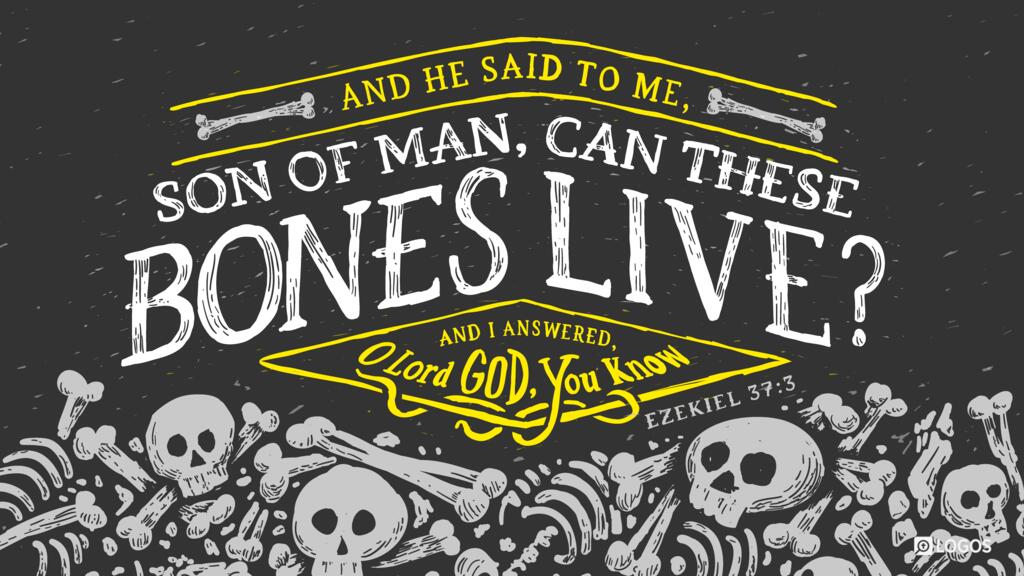 Ezekiel 37:3: And he said to me, “Son of man, can these bones live?” And I answered, “O Lord GOD, you know.”