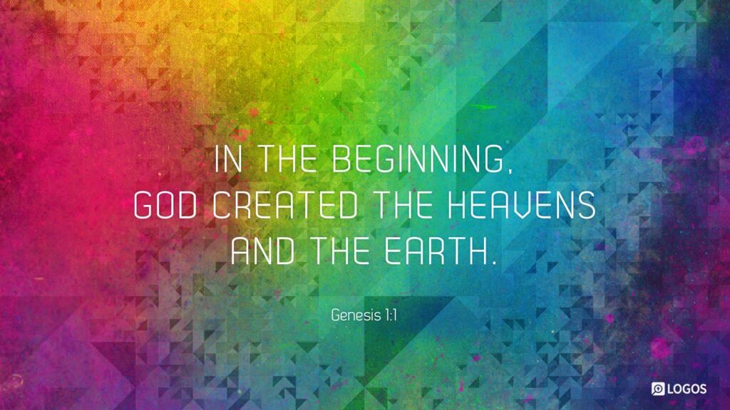 Genesis 1:1: In the beginning, God created the heavens and the earth.