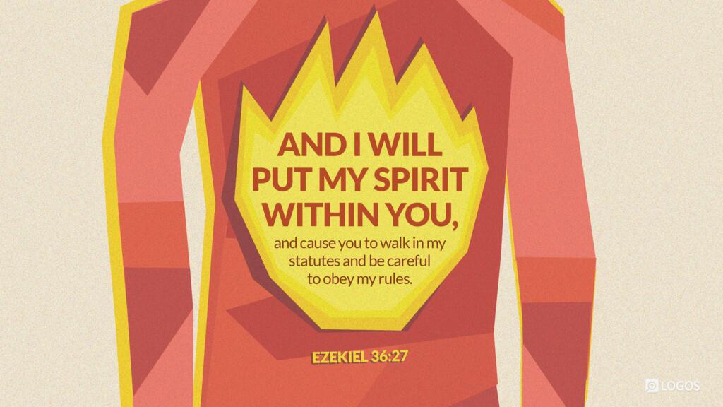 Ezekiel 36:27: And I will put my Spirit within you, and cause you to walk in my statutes and be careful to obey my rules.