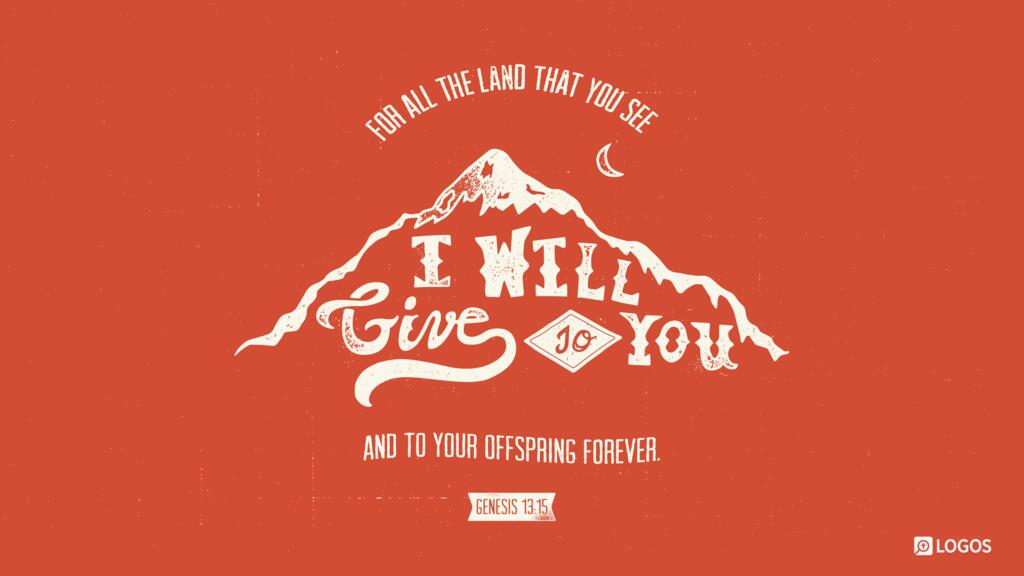Genesis 13:15: for all the land that you see I will give to you and to your offspring forever.