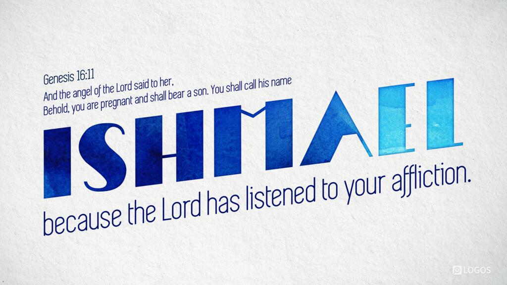Genesis 16:11: And the angel of the Lord said to her, “Behold, you are pregnant and shall bear a son. You shall call his name Ishmael, because the Lord has listened to your affliction.