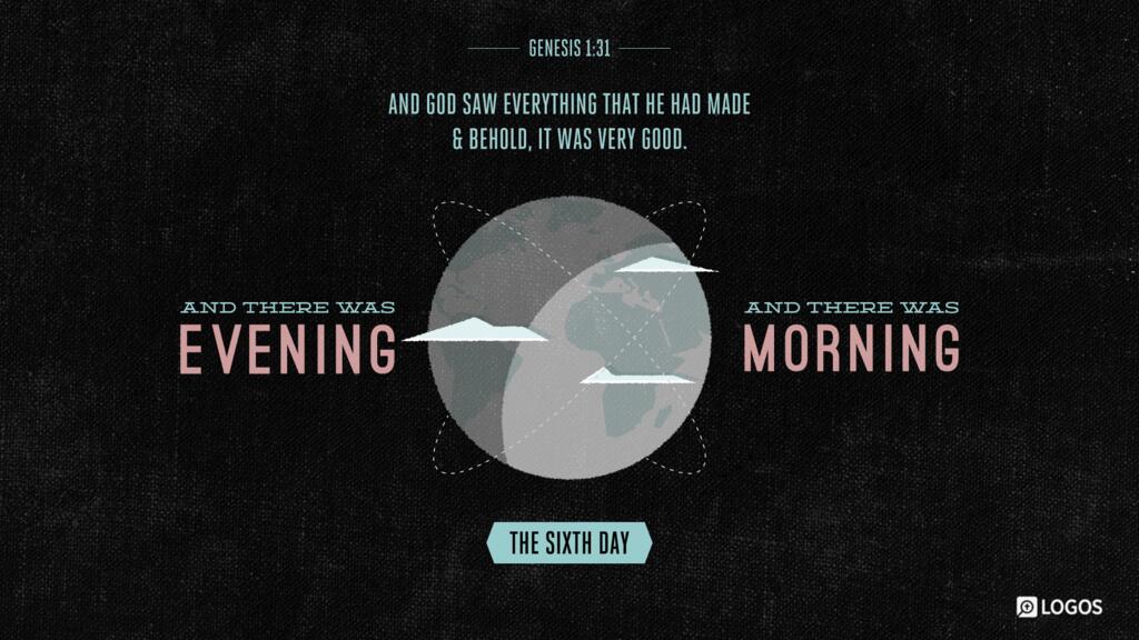 Genesis 1:31: And God saw everything that he had made, and behold, it was very good. And there was evening and there was morning, the sixth day.