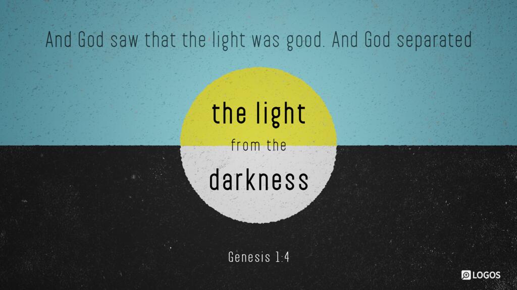 Genesis 1:4: And God saw that the light was good. And God separated the light from the darkness.