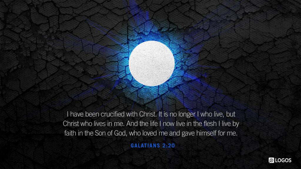 Galatians 2:20: I have been crucified with Christ. It is no longer I who live, but Christ who lives in me. And the life I now live in the flesh I live by faith in the Son of God, who loved me and gave himself for me.
