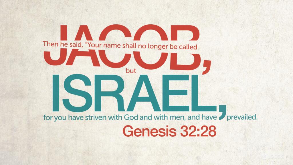 Genesis 32:28: Then he said, “Your name shall no longer be called Jacob, but Israel, for you have striven with God and with men, and have prevailed.”
