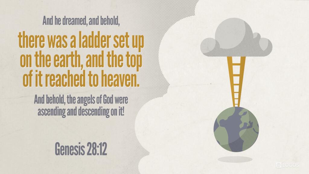 Genesis 28:12: And he dreamed, and behold, there was a ladder set up on the earth, and the top of it reached to heaven. And behold, the angels of God were ascending and descending on it!