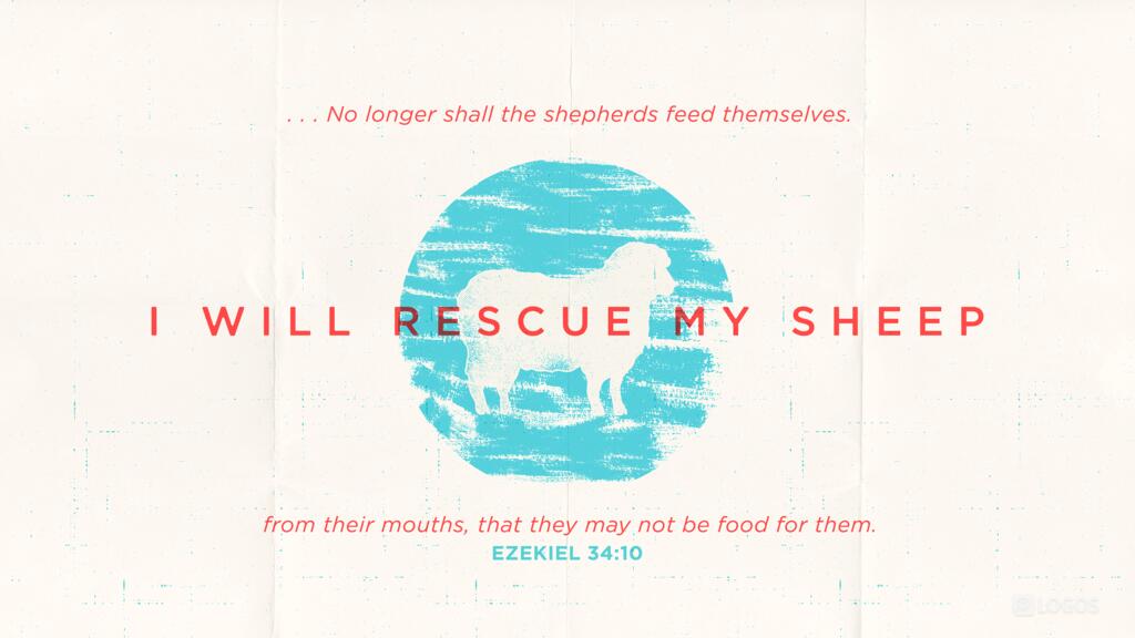Ezekiel 34:10: …No longer shall the shepherds feed themselves. I will rescue my sheep from their mouths, that they may not be food for them.